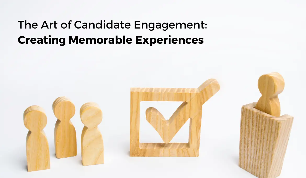 The Art of Candidate Engagement: Creating Memorable Experiences